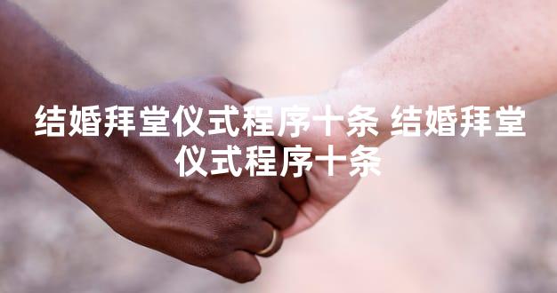 结婚拜堂仪式程序十条 结婚拜堂仪式程序十条